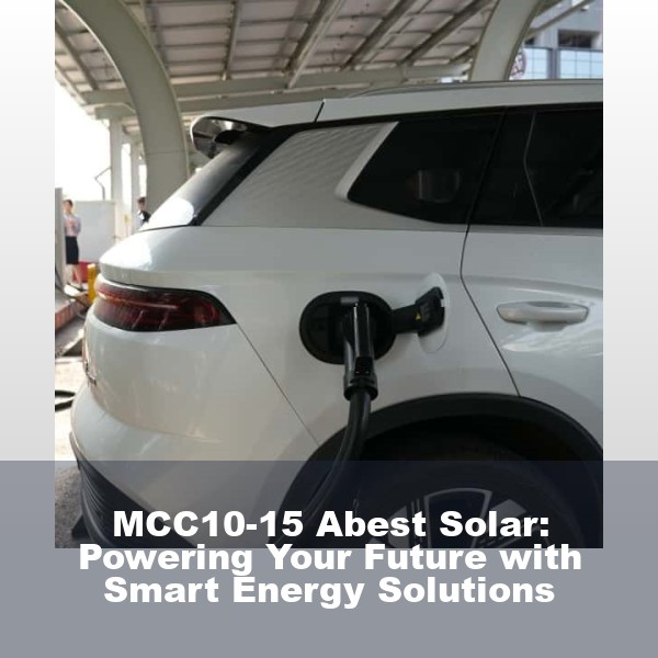 MCC10-15 Abest Solar: Powering Your Future with Smart Energy Solutions